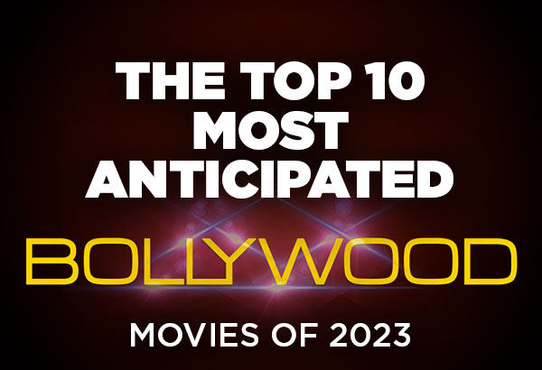 The Top 10 Most Anticipated Bollywood Movies Of 2023