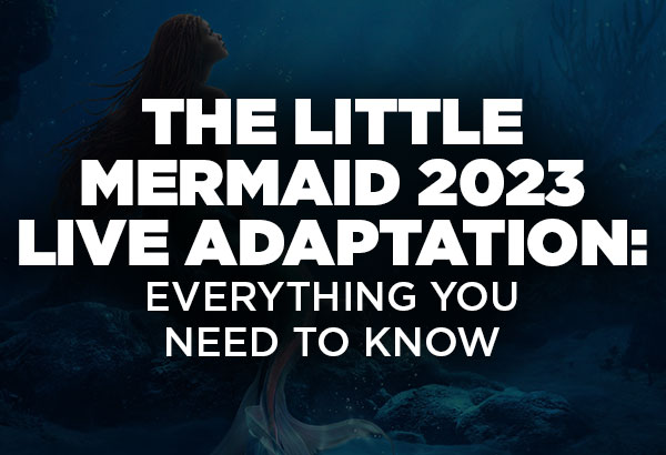 The Little Mermaid 2023 Live Adaptation: Everything You Need To Know