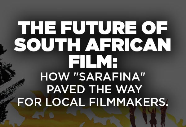 The Future Of South African Film - How Sarafina Paved The Way For Local Filmmakers