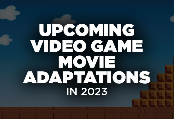 Upcoming Video Game Movie Adaptations 