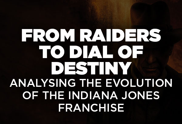 From Raiders to Dial of Destiny: Analysing the Evolution of the Indiana Jones Franchise