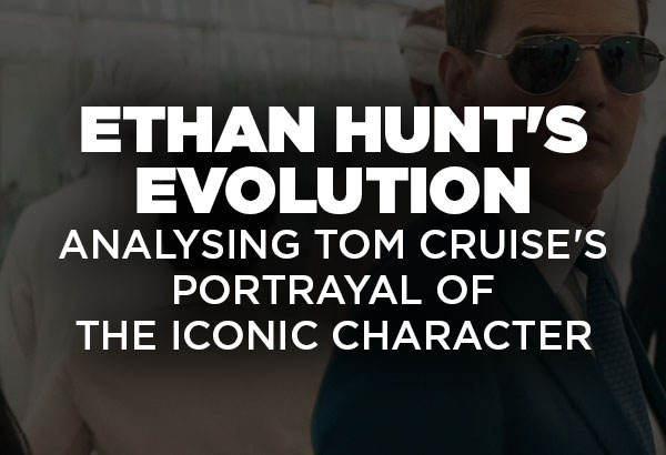 Ethan Hunt's Evolution: Analysing Tom Cruise's Portrayal of the Iconic Character