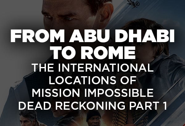From Abu Dhabi to Rome: The International Locations of Mission: Impossible - Dead Reckoning Part 1 