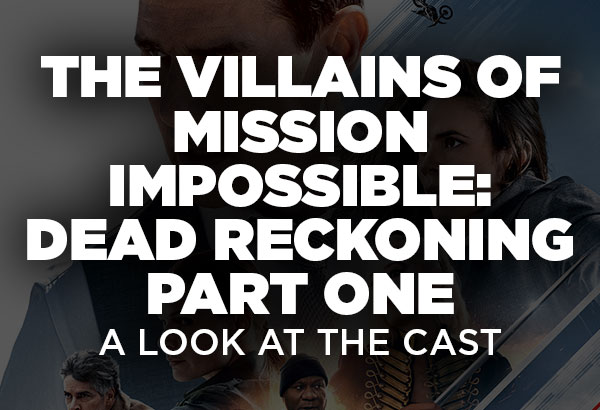 The Villains of Mission: Impossible - Dead Reckoning Part 1 : A Look at the Cast