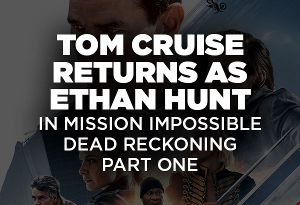 Tom Cruise Returns as Ethan Hunt in Mission: Impossible - Dead Reckoning Part 1